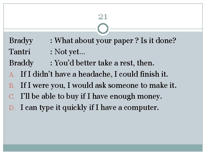 21 Bradyy : What about your paper ? Is it done? Tantri : Not