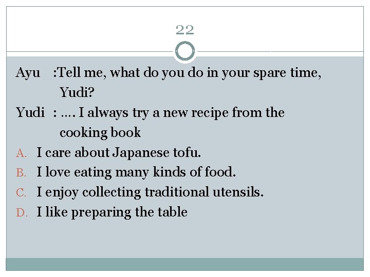 22 Ayu : Tell me, what do you do in your spare time, Yudi?