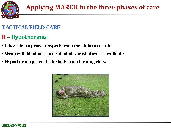 Applying MARCH to the three phases of care TACTICAL FIELD CARE H – Hypothermia: