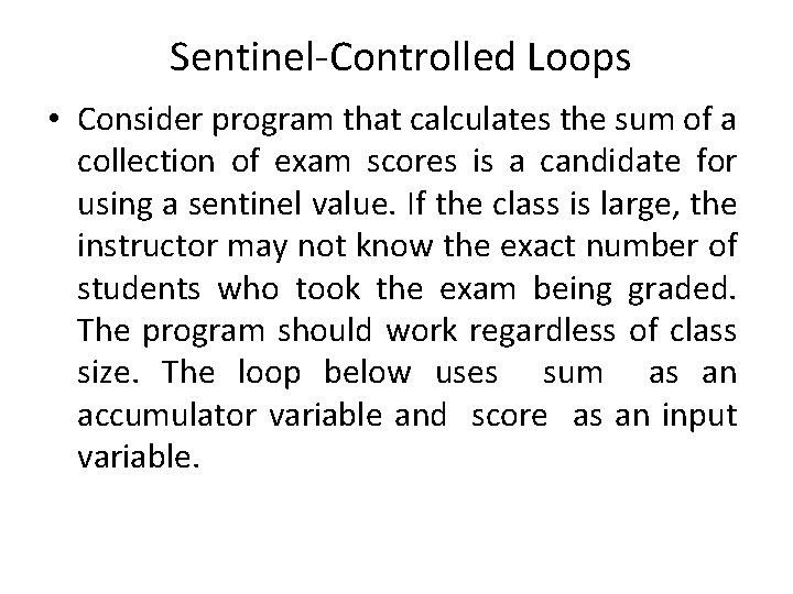 Sentinel-Controlled Loops • Consider program that calculates the sum of a collection of exam