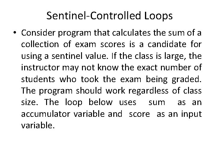 Sentinel-Controlled Loops • Consider program that calculates the sum of a collection of exam Sentinel-Controlled Loops • Consider program that calculates the sum of a collection of exam