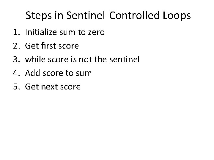 Steps in Sentinel-Controlled Loops 1. 2. 3. 4. 5. Initialize sum to zero Get Steps in Sentinel-Controlled Loops 1. 2. 3. 4. 5. Initialize sum to zero Get