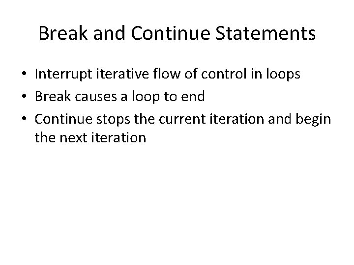 Break and Continue Statements • Interrupt iterative flow of control in loops • Break Break and Continue Statements • Interrupt iterative flow of control in loops • Break
