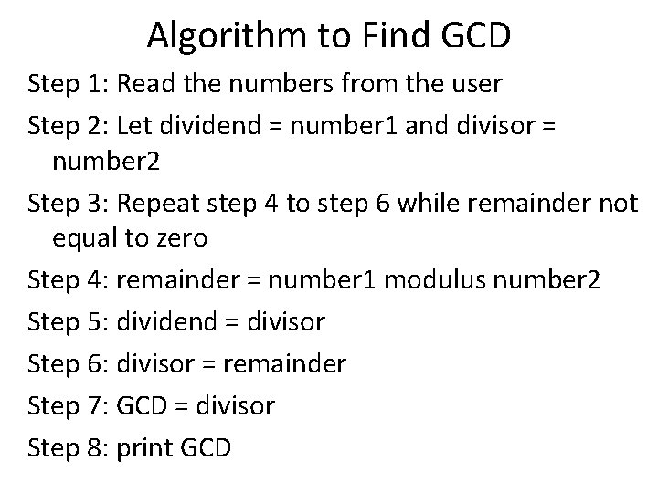 Algorithm to Find GCD Step 1: Read the numbers from the user Step 2: Algorithm to Find GCD Step 1: Read the numbers from the user Step 2: