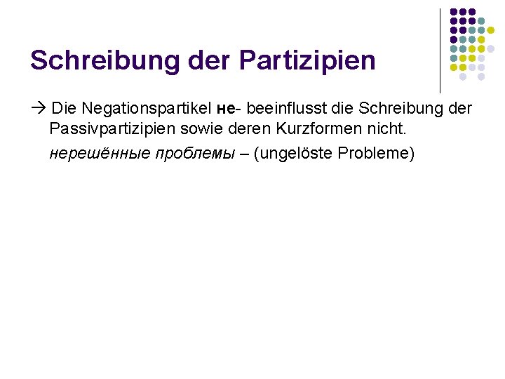 Schreibung der Partizipien Die Negationspartikel не- beeinflusst die Schreibung der Passivpartizipien sowie deren Kurzformen