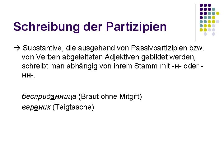 Schreibung der Partizipien Substantive, die ausgehend von Passivpartizipien bzw. von Verben abgeleiteten Adjektiven gebildet