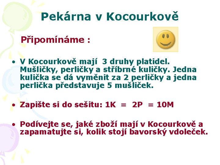 Pekárna v Kocourkově Připomínáme : • V Kocourkově mají 3 druhy platidel. Mušličky, perličky