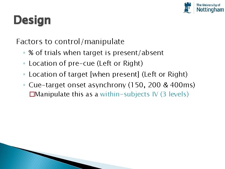 Design Factors to control/manipulate ◦ % of trials when target is present/absent ◦ Location
