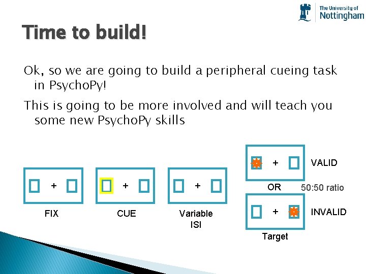 Time to build! Ok, so we are going to build a peripheral cueing task