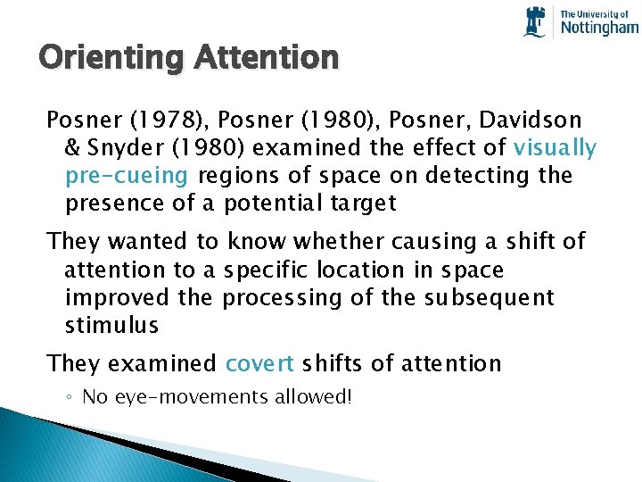 Orienting Attention Posner (1978), Posner (1980), Posner, Davidson & Snyder (1980) examined the effect