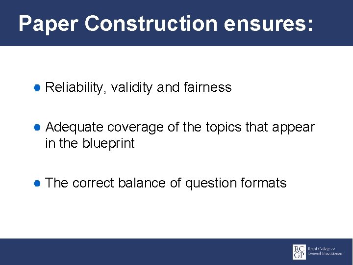 Paper Construction ensures: Reliability, validity and fairness Adequate coverage of the topics that appear