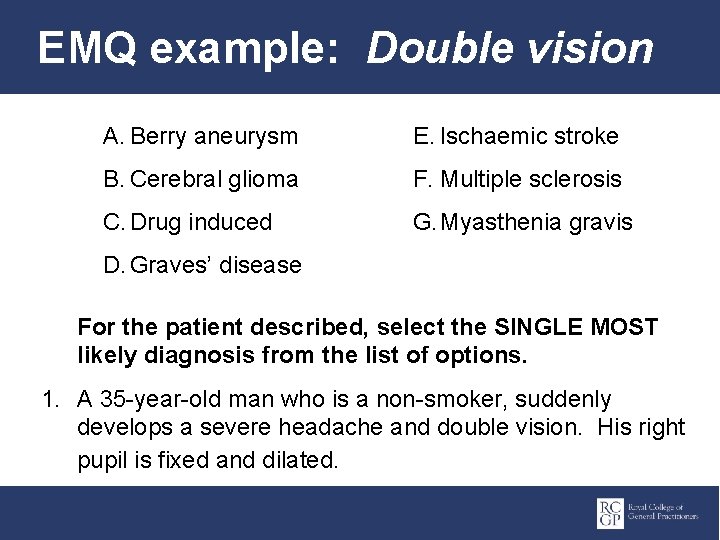EMQ example: Double vision A. Berry aneurysm E. Ischaemic stroke B. Cerebral glioma F.