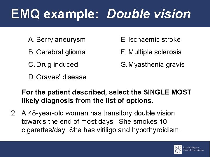 EMQ example: Double vision A. Berry aneurysm E. Ischaemic stroke B. Cerebral glioma F.