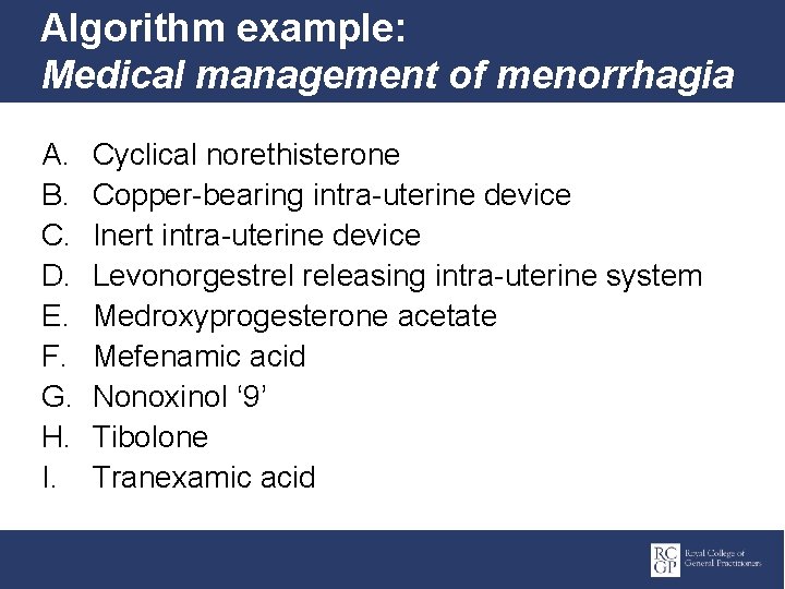 Algorithm example: Medical management of menorrhagia A. B. C. D. E. F. G. H.