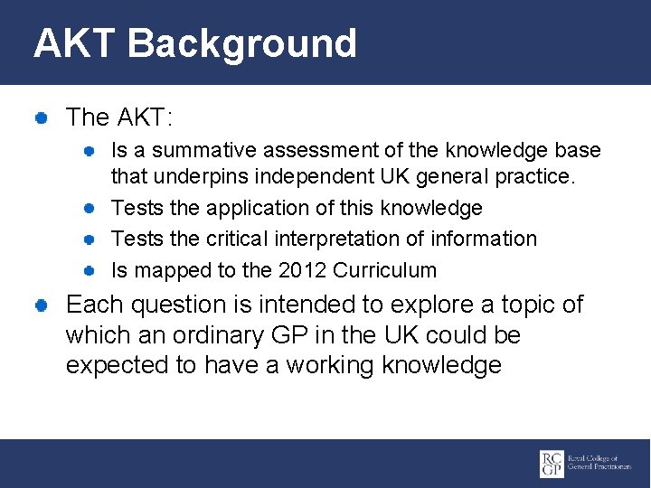 AKT Background The AKT: Is a summative assessment of the knowledge base that underpins