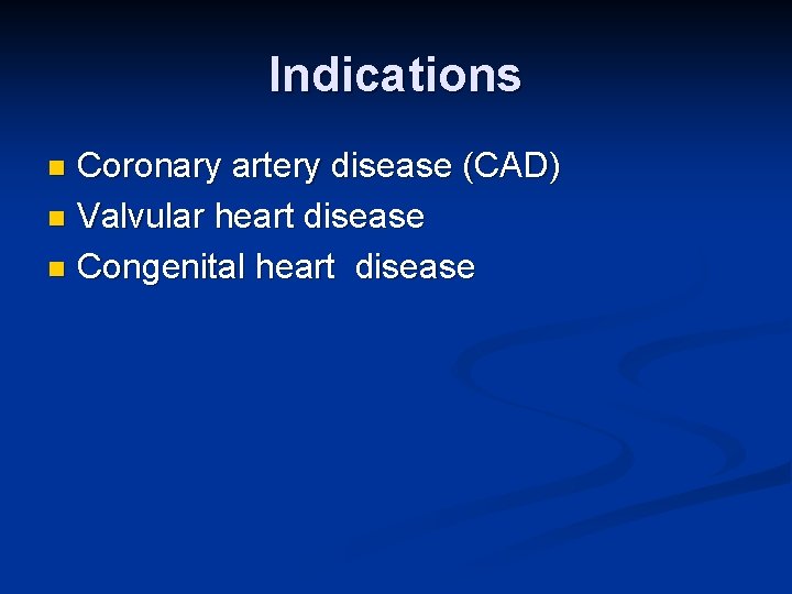 Indications Coronary artery disease (CAD) n Valvular heart disease n Congenital heart disease n