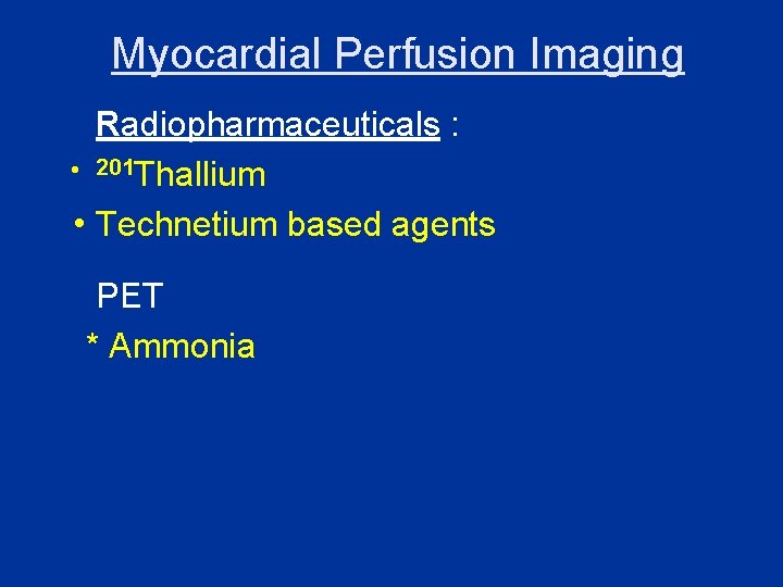Myocardial Perfusion Imaging Radiopharmaceuticals : h 201 Thallium h Technetium based agents PET *