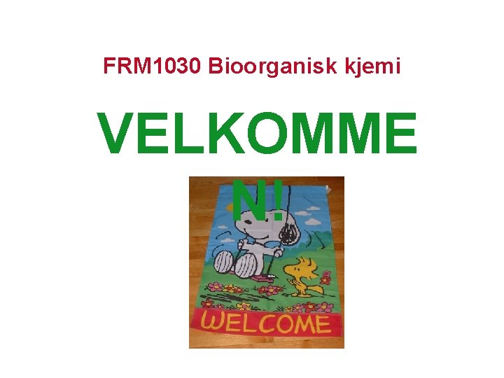 FRM 1030 Bioorganisk kjemi VELKOMME N! 