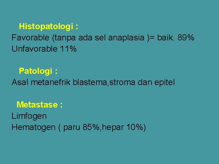 Histopatologi : Favorable (tanpa ada sel anaplasia )= baik. 89% Unfavorable 11% Patologi :