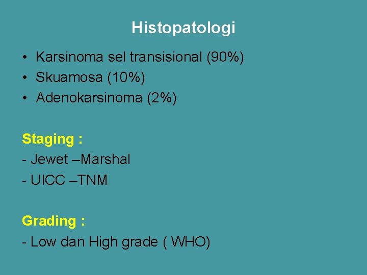 Histopatologi • Karsinoma sel transisional (90%) • Skuamosa (10%) • Adenokarsinoma (2%) Staging :