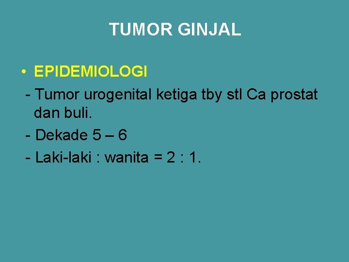 TUMOR GINJAL • EPIDEMIOLOGI - Tumor urogenital ketiga tby stl Ca prostat dan buli.