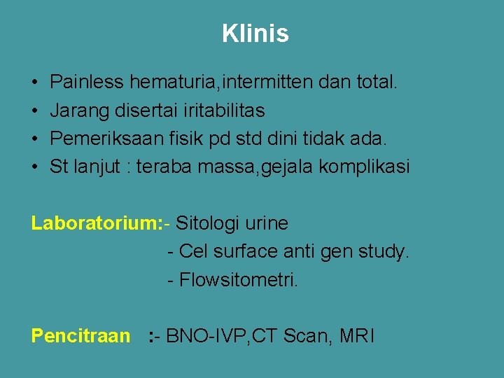 Klinis • • Painless hematuria, intermitten dan total. Jarang disertai iritabilitas Pemeriksaan fisik pd