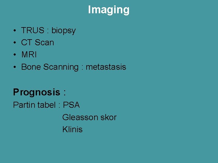 Imaging • • TRUS : biopsy CT Scan MRI Bone Scanning : metastasis Prognosis