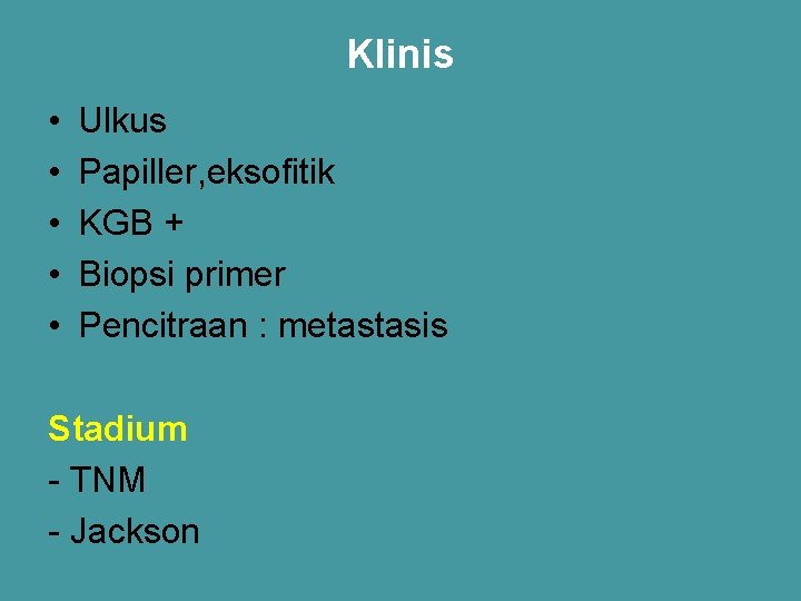Klinis • • • Ulkus Papiller, eksofitik KGB + Biopsi primer Pencitraan : metastasis