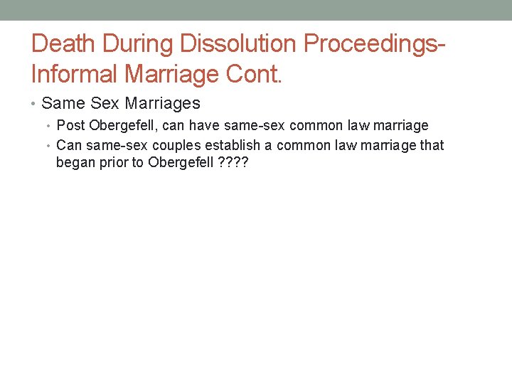 Death During Dissolution Proceedings. Informal Marriage Cont. • Same Sex Marriages • Post Obergefell,