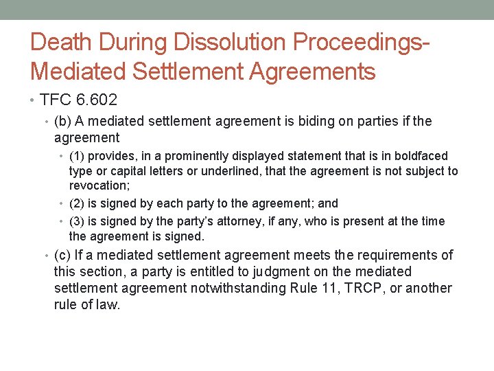 Death During Dissolution Proceedings. Mediated Settlement Agreements • TFC 6. 602 • (b) A