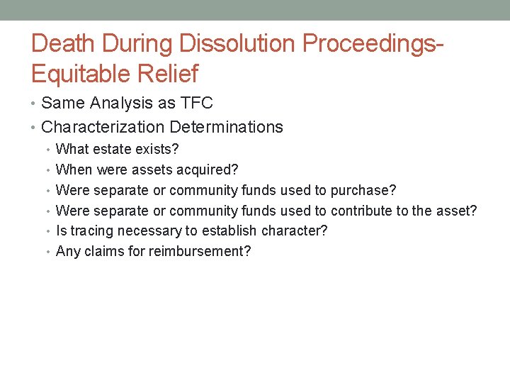 Death During Dissolution Proceedings. Equitable Relief • Same Analysis as TFC • Characterization Determinations