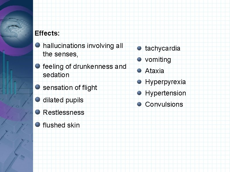 Effects: hallucinations involving all the senses, tachycardia feeling of drunkenness and sedation Ataxia sensation