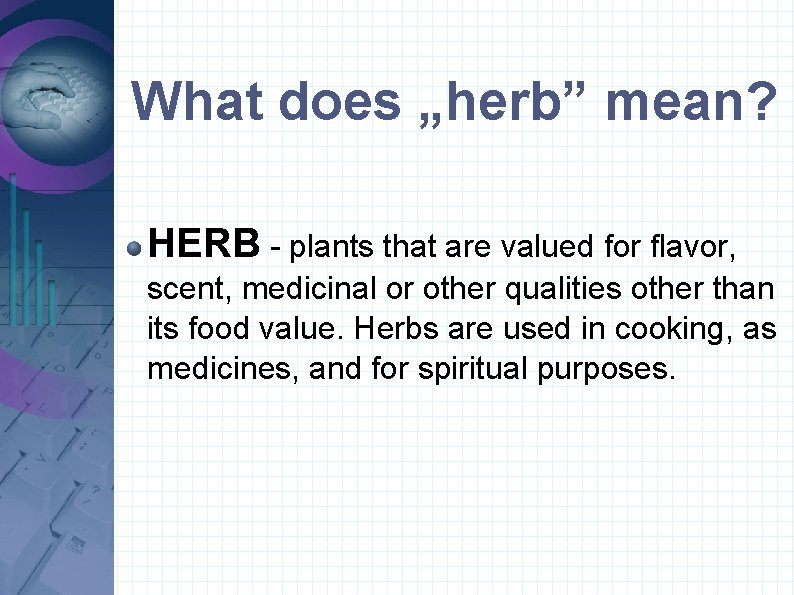 What does „herb” mean? HERB - plants that are valued for flavor, scent, medicinal