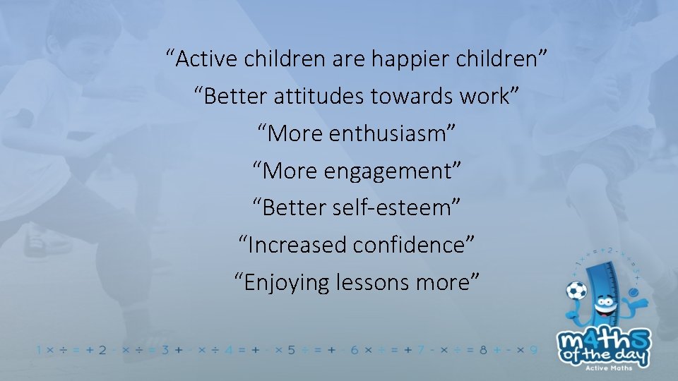 “Active children are happier children” “Better attitudes towards work” “More enthusiasm” “More engagement” “Better