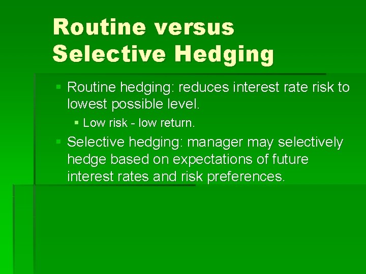 Routine versus Selective Hedging § Routine hedging: reduces interest rate risk to lowest possible