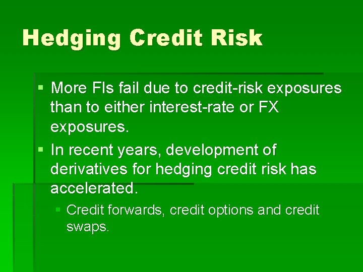 Hedging Credit Risk § More FIs fail due to credit-risk exposures than to either