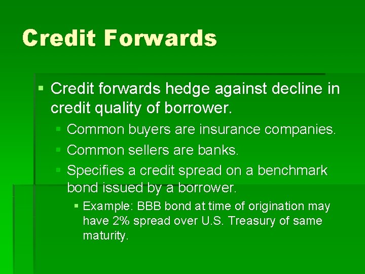 Credit Forwards § Credit forwards hedge against decline in credit quality of borrower. §