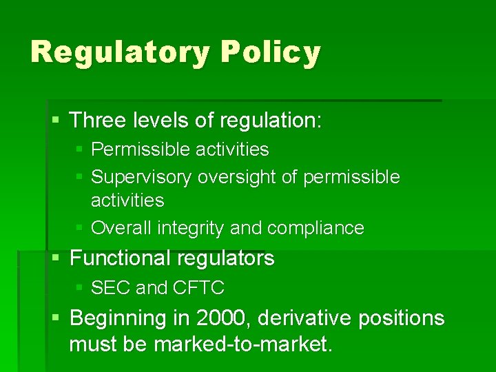 Regulatory Policy § Three levels of regulation: § Permissible activities § Supervisory oversight of