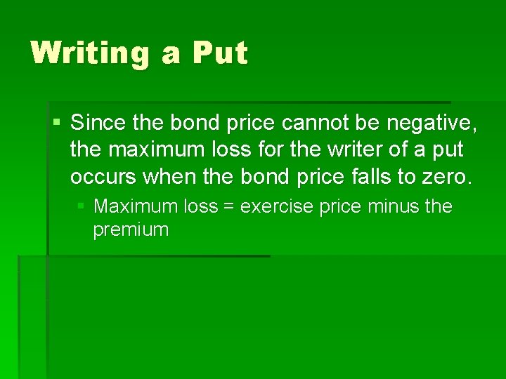 Writing a Put § Since the bond price cannot be negative, the maximum loss