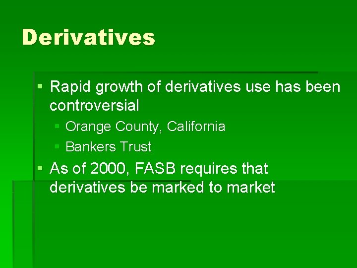 Derivatives § Rapid growth of derivatives use has been controversial § Orange County, California