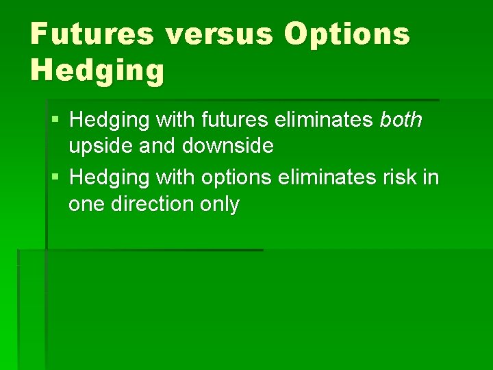 Futures versus Options Hedging § Hedging with futures eliminates both upside and downside §