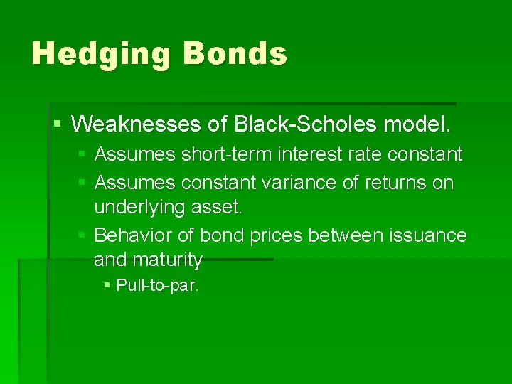 Hedging Bonds § Weaknesses of Black-Scholes model. § Assumes short-term interest rate constant §
