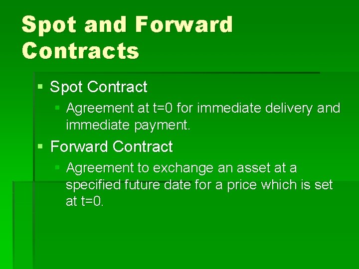Spot and Forward Contracts § Spot Contract § Agreement at t=0 for immediate delivery