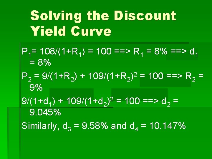 Solving the Discount Yield Curve P 1= 108/(1+R 1) = 100 ==> R 1