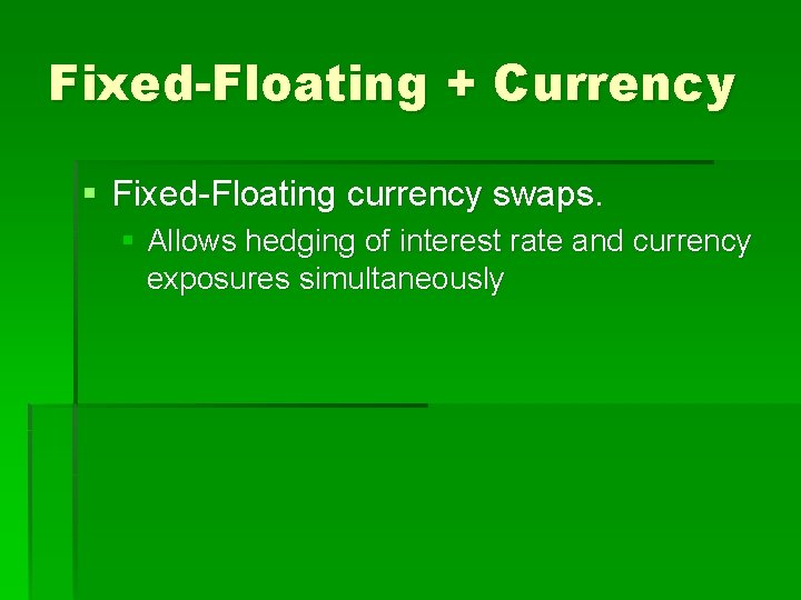 Fixed-Floating + Currency § Fixed-Floating currency swaps. § Allows hedging of interest rate and