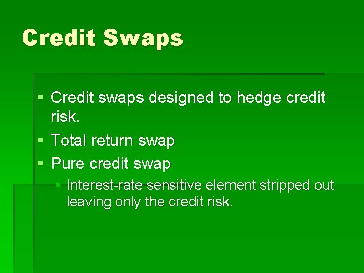 Credit Swaps § Credit swaps designed to hedge credit risk. § Total return swap