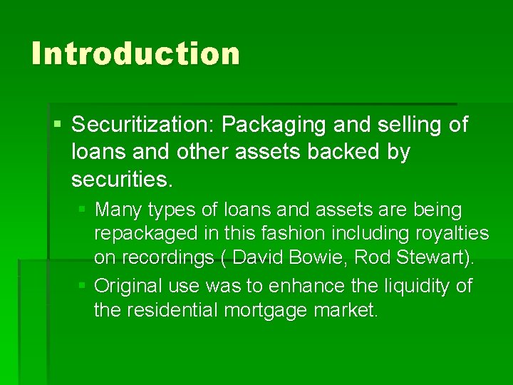 Introduction § Securitization: Packaging and selling of loans and other assets backed by securities.