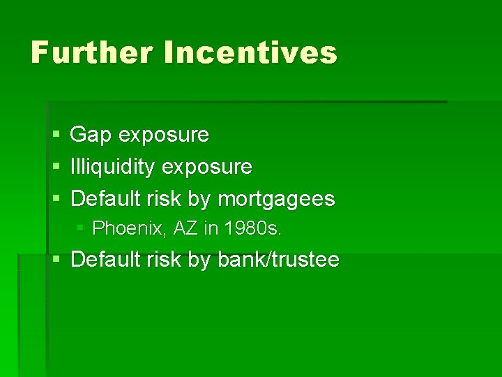 Further Incentives § § § Gap exposure Illiquidity exposure Default risk by mortgagees §