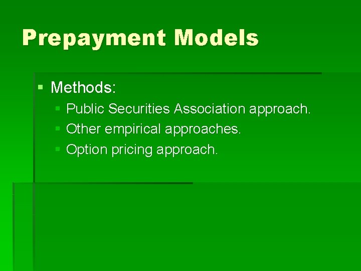 Prepayment Models § Methods: § Public Securities Association approach. § Other empirical approaches. §