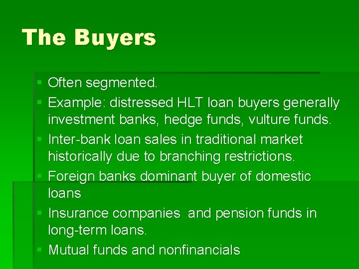 The Buyers § Often segmented. § Example: distressed HLT loan buyers generally investment banks,